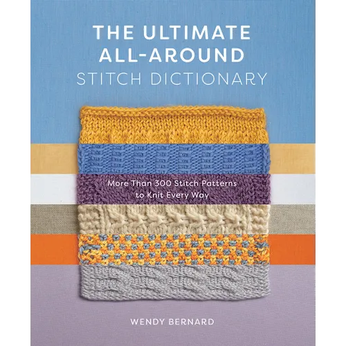 The Ultimate All-Around Stitch Dictionary: More Than 300 Stitch Patterns to Knit Every Way