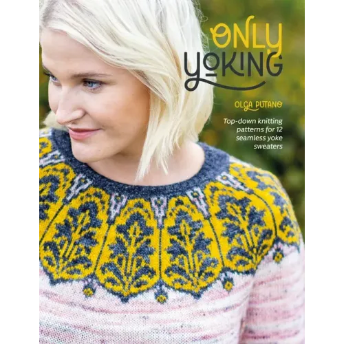 Only Yoking: Top-Down Knitting Patterns for 12 Seamless Yoke Sweaters