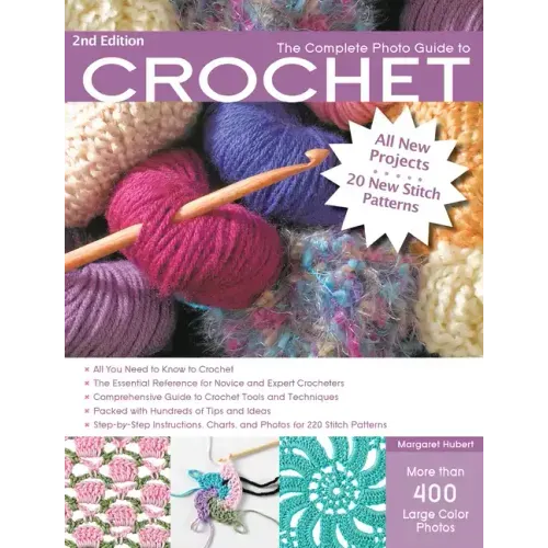 The Complete Photo Guide to Crochet, 2nd Edition: *All You Need to Know to Crochet *The Essential Reference for Novice and Expert Crocheters *Comprehe